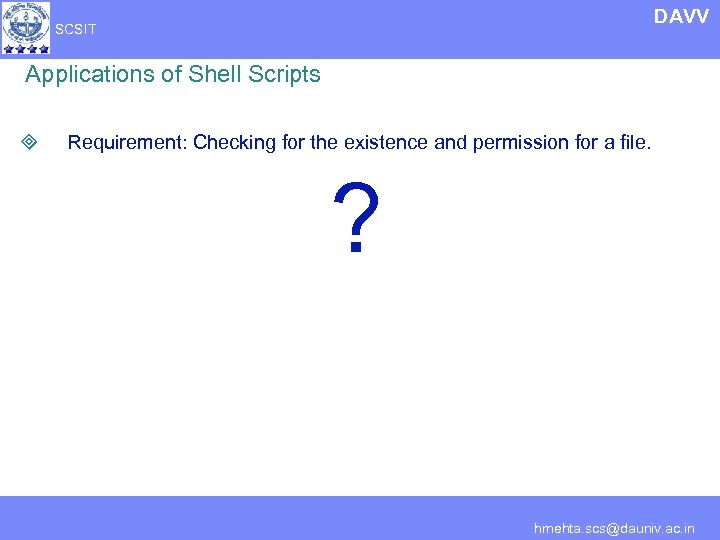 DAVV SCSIT Applications of Shell Scripts ³ Requirement: Checking for the existence and permission