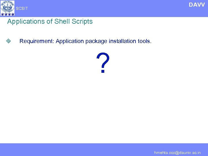 DAVV SCSIT Applications of Shell Scripts ³ Requirement: Application package installation tools. ? hmehta.