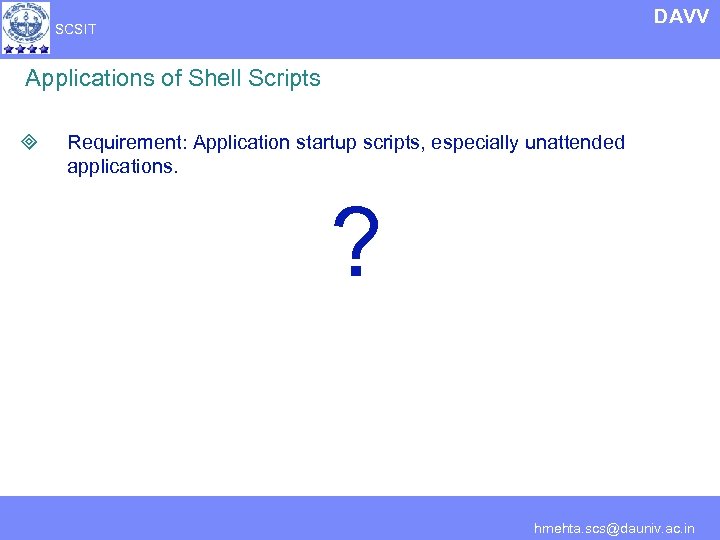 DAVV SCSIT Applications of Shell Scripts ³ Requirement: Application startup scripts, especially unattended applications.