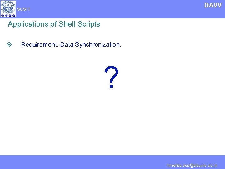 DAVV SCSIT Applications of Shell Scripts ³ Requirement: Data Synchronization. ? hmehta. scs@dauniv. ac.