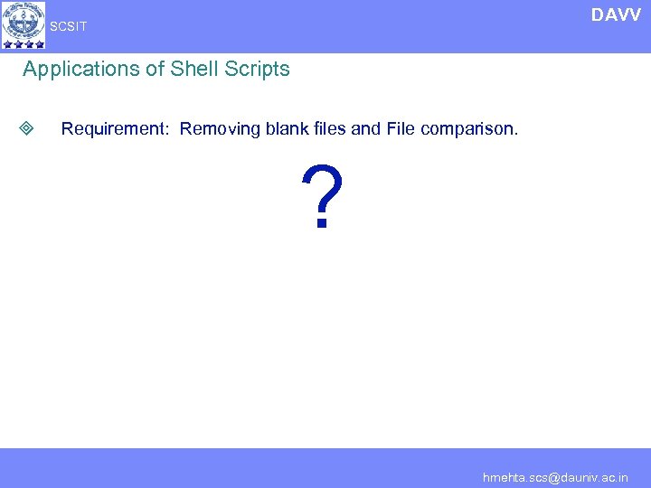 DAVV SCSIT Applications of Shell Scripts ³ Requirement: Removing blank files and File comparison.