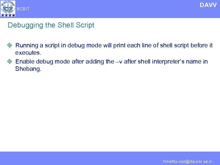 SCSIT DAVV Debugging the Shell Script ³ Running a script in debug mode will