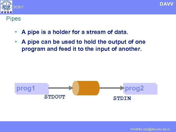 DAVV SCSIT Pipes • A pipe is a holder for a stream of data.