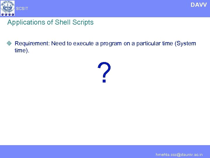 DAVV SCSIT Applications of Shell Scripts ³ Requirement: Need to execute a program on