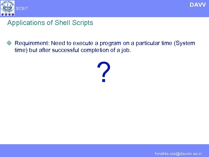 DAVV SCSIT Applications of Shell Scripts ³ Requirement: Need to execute a program on