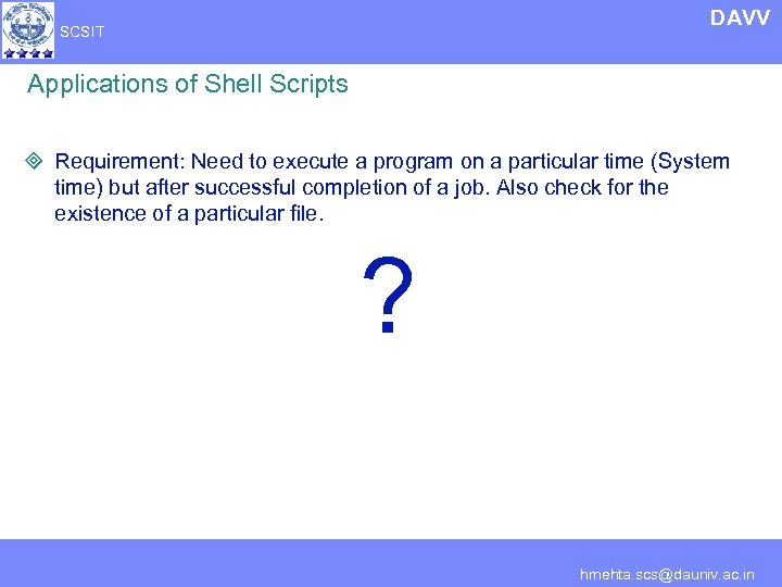 DAVV SCSIT Applications of Shell Scripts ³ Requirement: Need to execute a program on