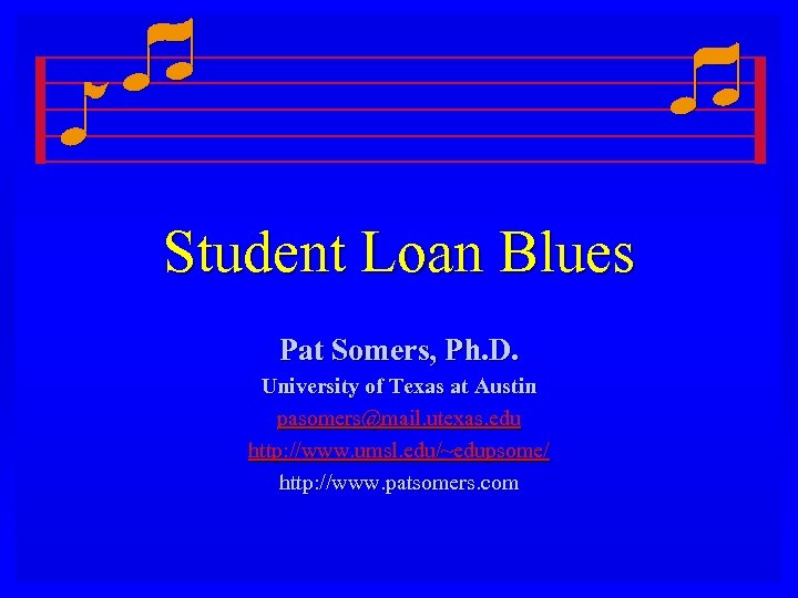 Student Loan Blues Pat Somers, Ph. D. University of Texas at Austin pasomers@mail. utexas.