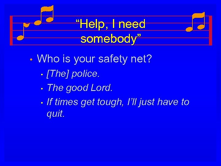 “Help, I need somebody” • Who is your safety net? • • • [The]