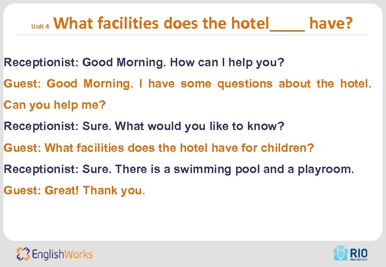 Unit 4 What facilities does the hotel____ have? Receptionist: Good Morning. How can I