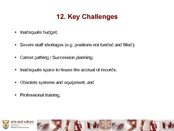 12. Key Challenges • Inadequate budget; • Severe staff shortages (e. g. positions not