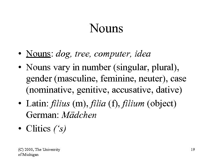 Nouns • Nouns: dog, tree, computer, idea • Nouns vary in number (singular, plural),