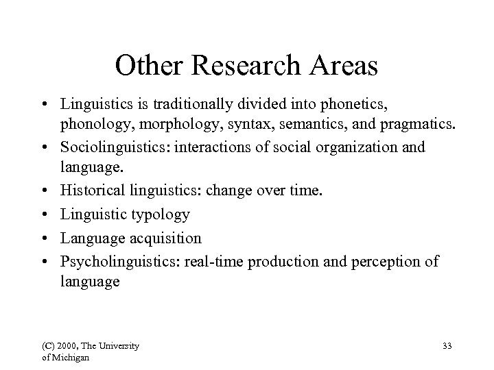 Other Research Areas • Linguistics is traditionally divided into phonetics, phonology, morphology, syntax, semantics,