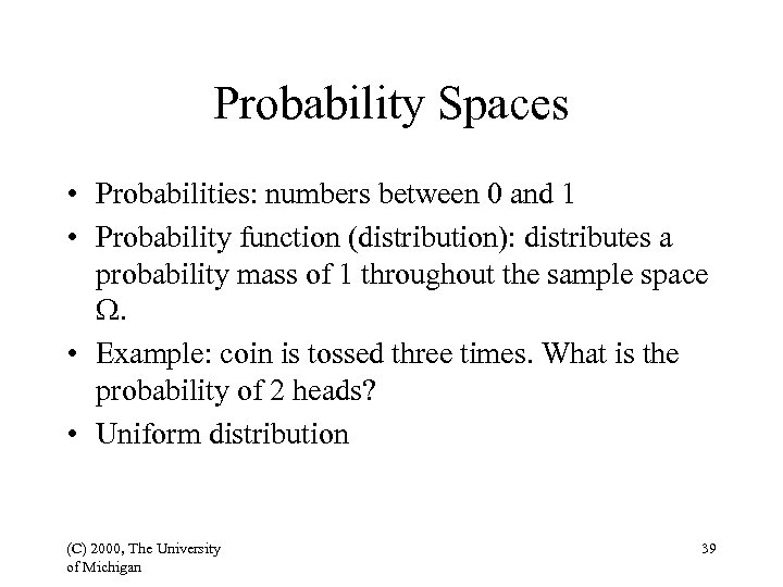 Probability Spaces • Probabilities: numbers between 0 and 1 • Probability function (distribution): distributes