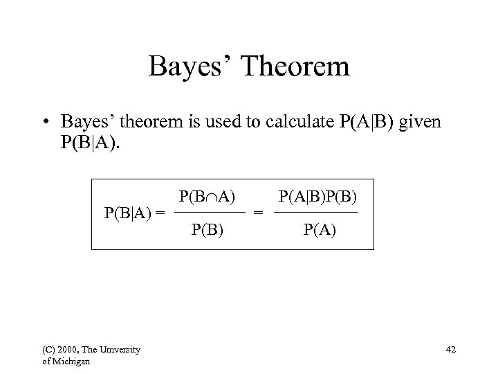 Bayes’ Theorem • Bayes’ theorem is used to calculate P(A|B) given P(B|A) = (C)
