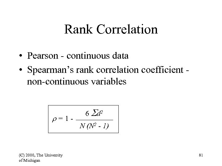 Rank Correlation • Pearson - continuous data • Spearman’s rank correlation coefficient non-continuous variables