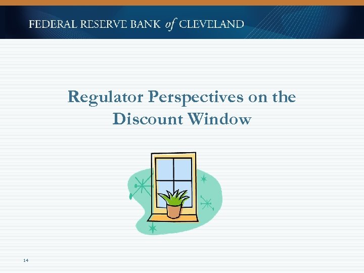 Regulator Perspectives on the Discount Window 14 