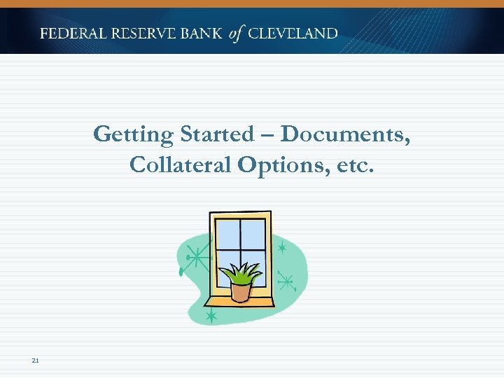 Getting Started – Documents, Collateral Options, etc. 21 