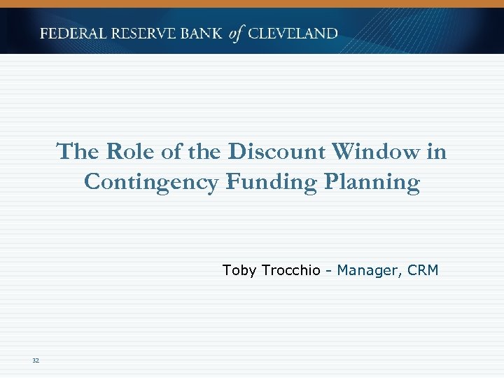 The Role of the Discount Window in Contingency Funding Planning Toby Trocchio - Manager,