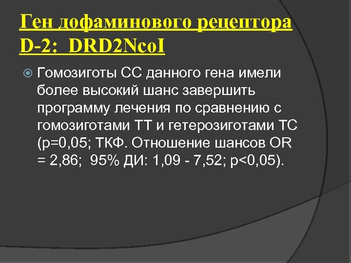 Ген дофаминового рецептора D-2: DRD 2 Nco. I Гомозиготы СС данного гена имели более