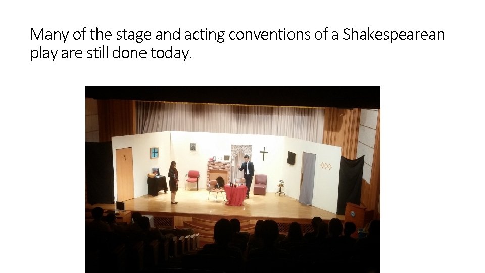 Many of the stage and acting conventions of a Shakespearean play are still done