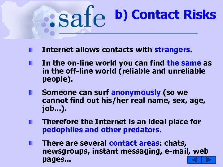 b) Contact Risks Internet allows contacts with strangers. In the on-line world you can