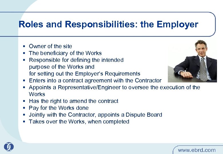 Roles and Responsibilities: the Employer § Owner of the site § The beneficiary of