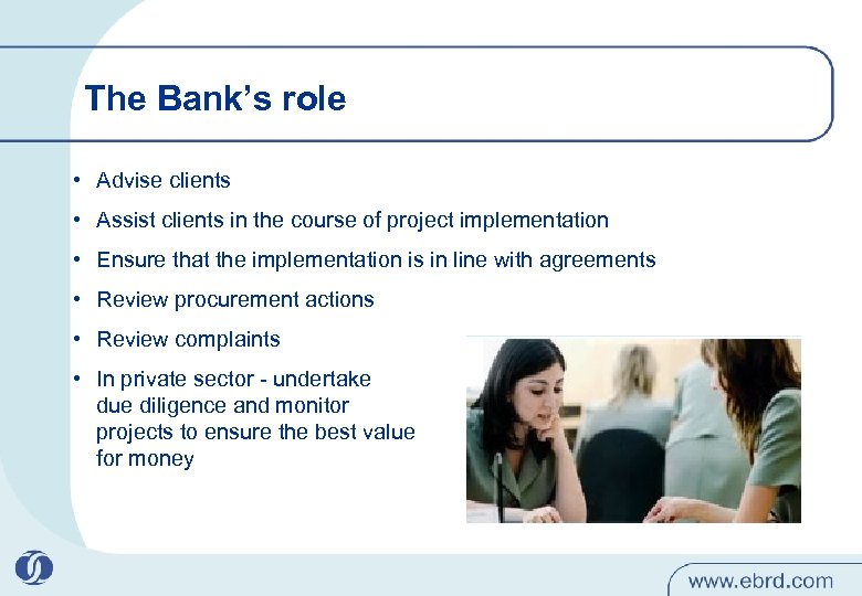 The Bank’s role • Advise clients • Assist clients in the course of project