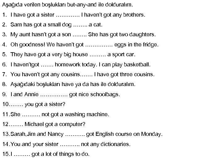 Aşağıda verilen boşlukları but-any-and ile dolduralım. 1. I have got a sister …………. I