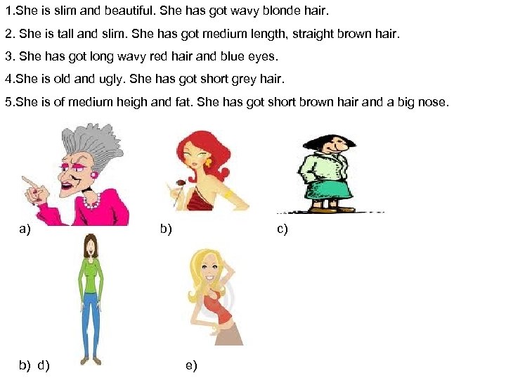 1. She is slim and beautiful. She has got wavy blonde hair. 2. She