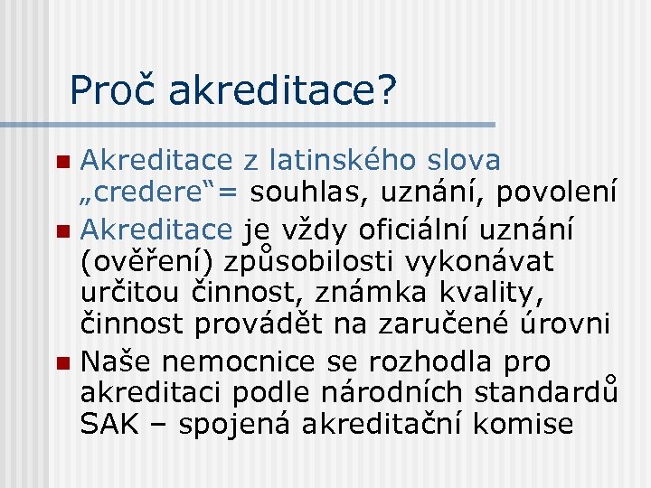 Proč akreditace? Akreditace z latinského slova „credere“= souhlas, uznání, povolení n Akreditace je vždy