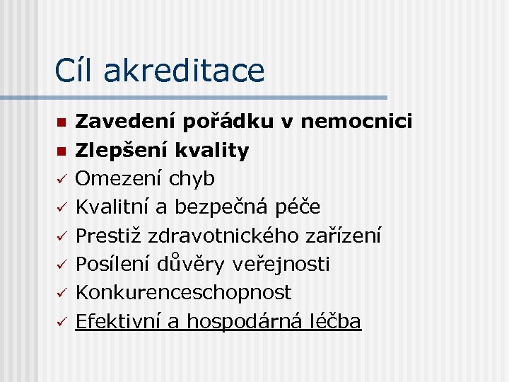 Cíl akreditace n n ü ü ü Zavedení pořádku v nemocnici Zlepšení kvality Omezení