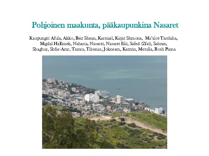 Pohjoinen maakunta, pääkaupunkina Nasaret Kaupungit: Afula, Akko, Beit Shean, Karmiel, Kirjat Shmona, Ma’alot-Tarshiha, Migdal