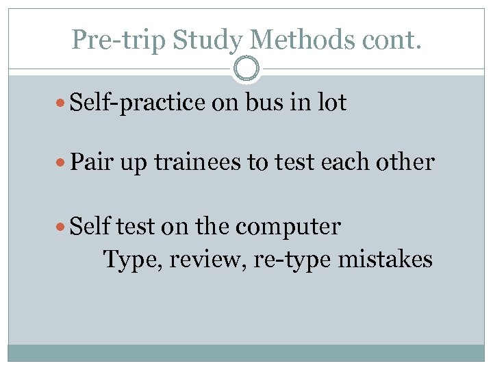 Pre-trip Study Methods cont. Self-practice on bus in lot Pair up trainees to test