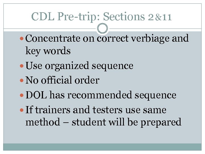 CDL Pre-trip: Sections 2 & 11 Concentrate on correct verbiage and key words Use