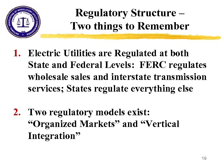 Regulatory Structure – Two things to Remember 1. Electric Utilities are Regulated at both