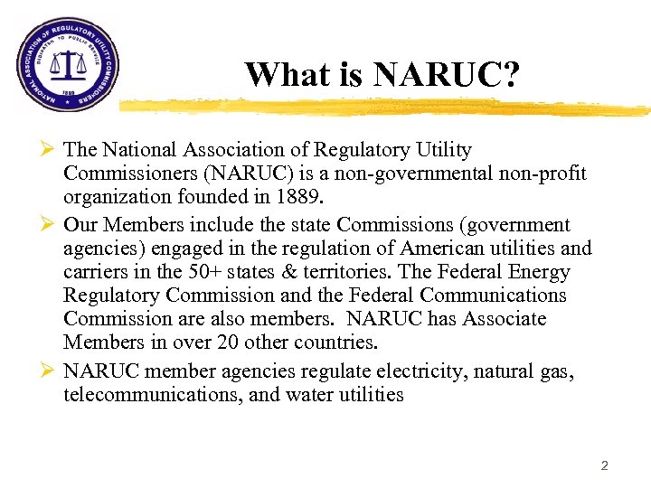 What is NARUC? Ø The National Association of Regulatory Utility Commissioners (NARUC) is a