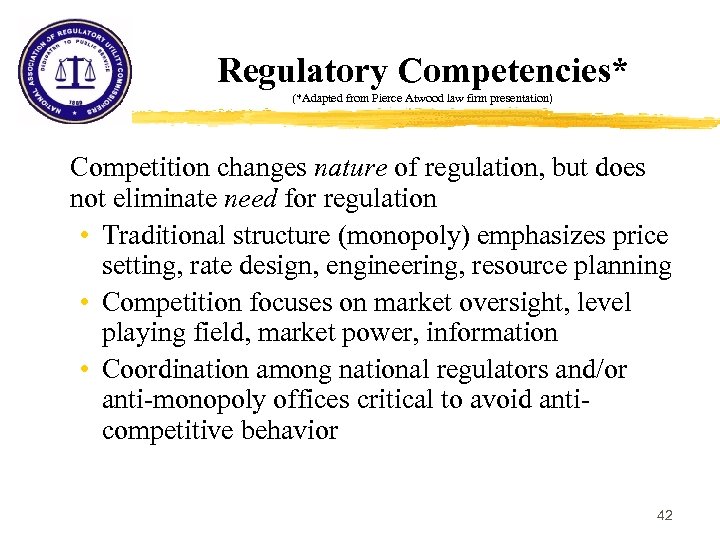 Regulatory Competencies* (*Adapted from Pierce Atwood law firm presentation) Competition changes nature of regulation,