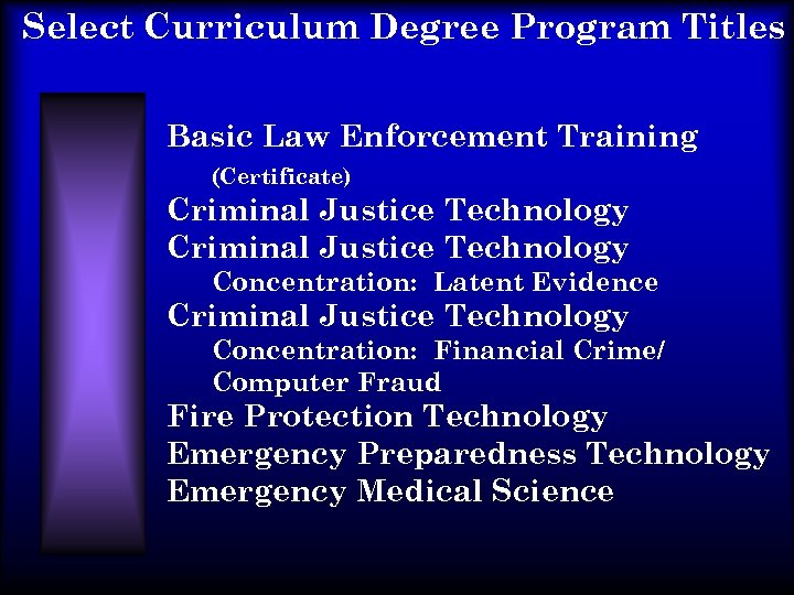 Select Curriculum Degree Program Titles Basic Law Enforcement Training (Certificate) Criminal Justice Technology Concentration: