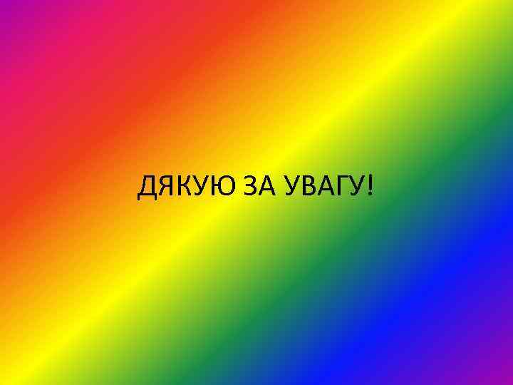 ДЯКУЮ ЗА УВАГУ! 