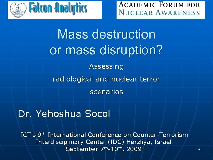 Mass destruction or mass disruption? Assessing radiological and nuclear terror scenarios Dr. Yehoshua Socol