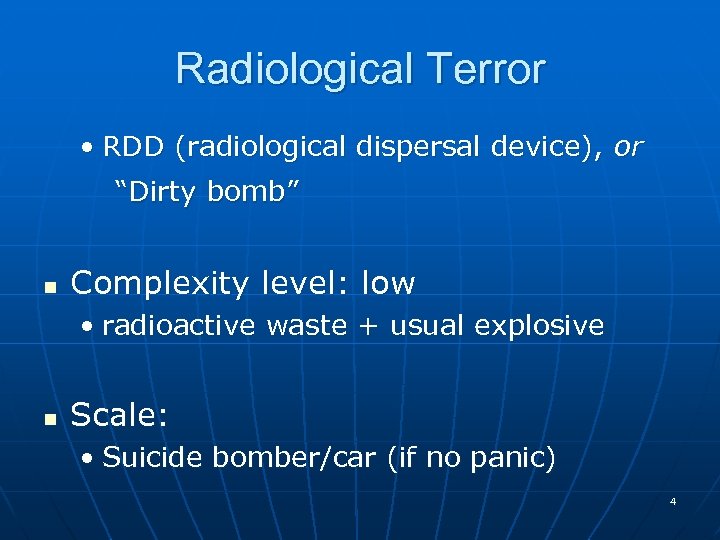 Radiological Terror • RDD (radiological dispersal device), or “Dirty bomb” n Complexity level: low