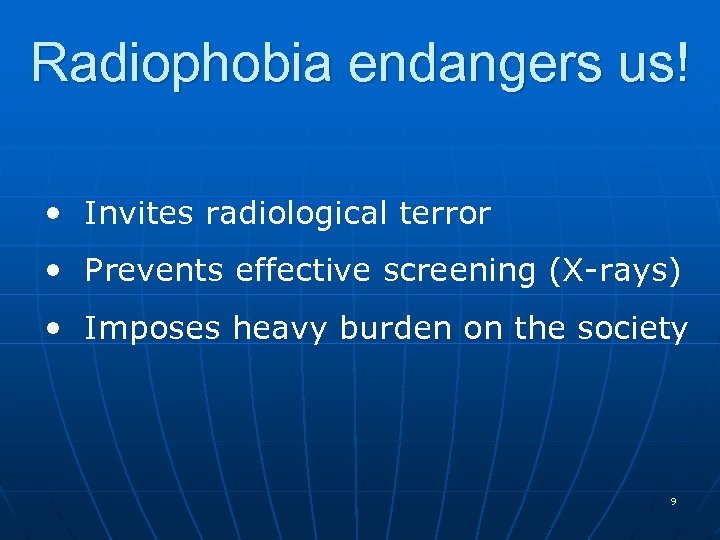 Radiophobia endangers us! • Invites radiological terror • Prevents effective screening (X-rays) • Imposes