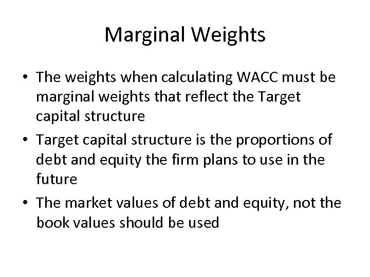 Marginal Weights • The weights when calculating WACC must be marginal weights that reflect
