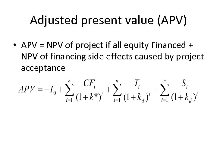 Adjusted present value (APV) • APV = NPV of project if all equity Financed