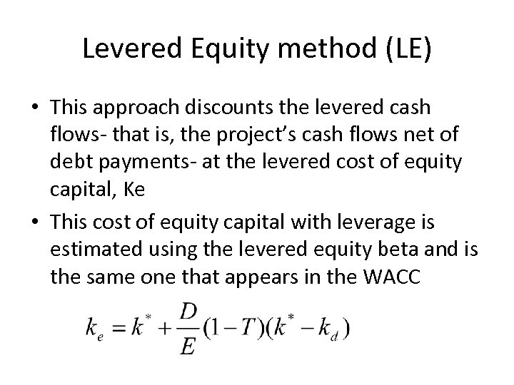 Levered Equity method (LE) • This approach discounts the levered cash flows- that is,