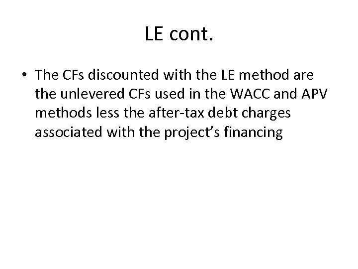 LE cont. • The CFs discounted with the LE method are the unlevered CFs
