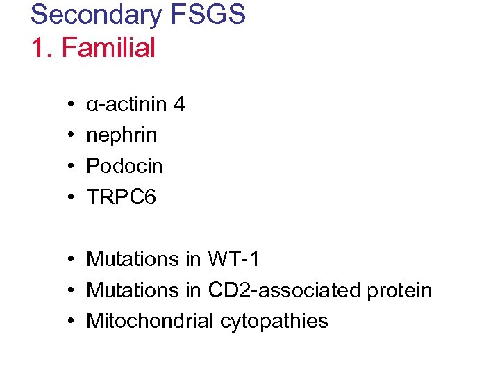 Secondary FSGS 1. Familial • • α-actinin 4 nephrin Podocin TRPC 6 • Mutations