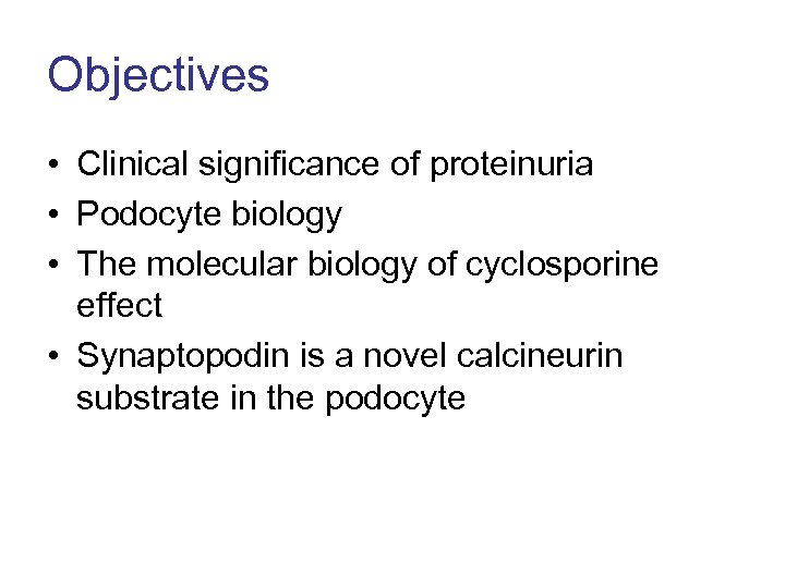 Objectives • Clinical significance of proteinuria • Podocyte biology • The molecular biology of