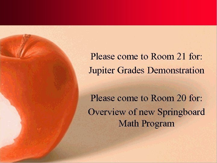 Please come to Room 21 for: Jupiter Grades Demonstration Please come to Room 20