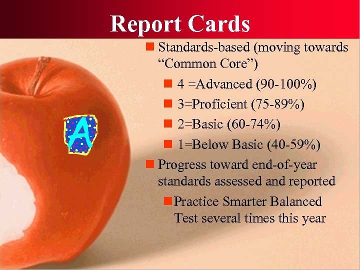 Report Cards n Standards-based (moving towards “Common Core”) n 4 =Advanced (90 -100%) n